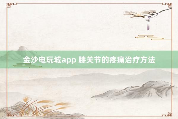 金沙電玩城app 膝關節的疼痛治療方法