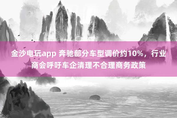 金沙電玩app 奔馳部分車型調價約10%，行業商會呼吁車企清理不合理商務政策