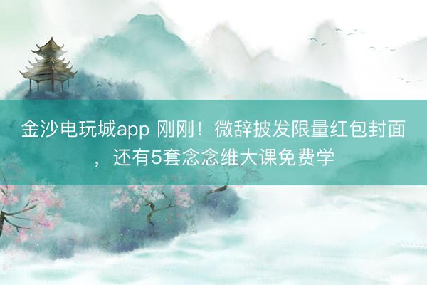 金沙電玩城app 剛剛！微辭披發限量紅包封面，還有5套念念維大課免費學